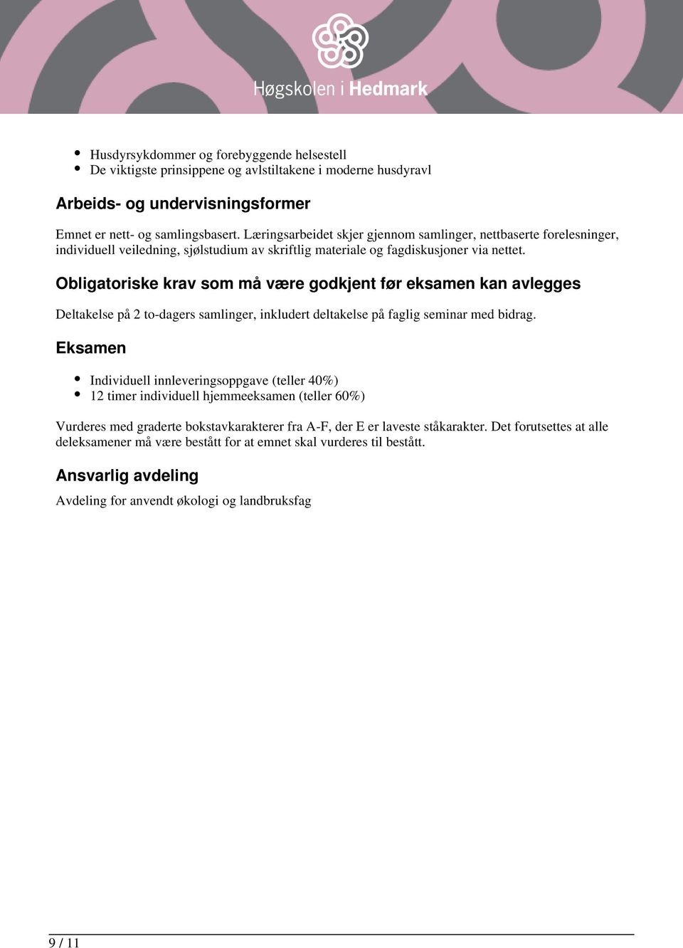 Obligatoriske krav som må være godkjent før eksamen kan avlegges Deltakelse på 2 to-dagers samlinger, inkludert deltakelse på faglig seminar med bidrag.