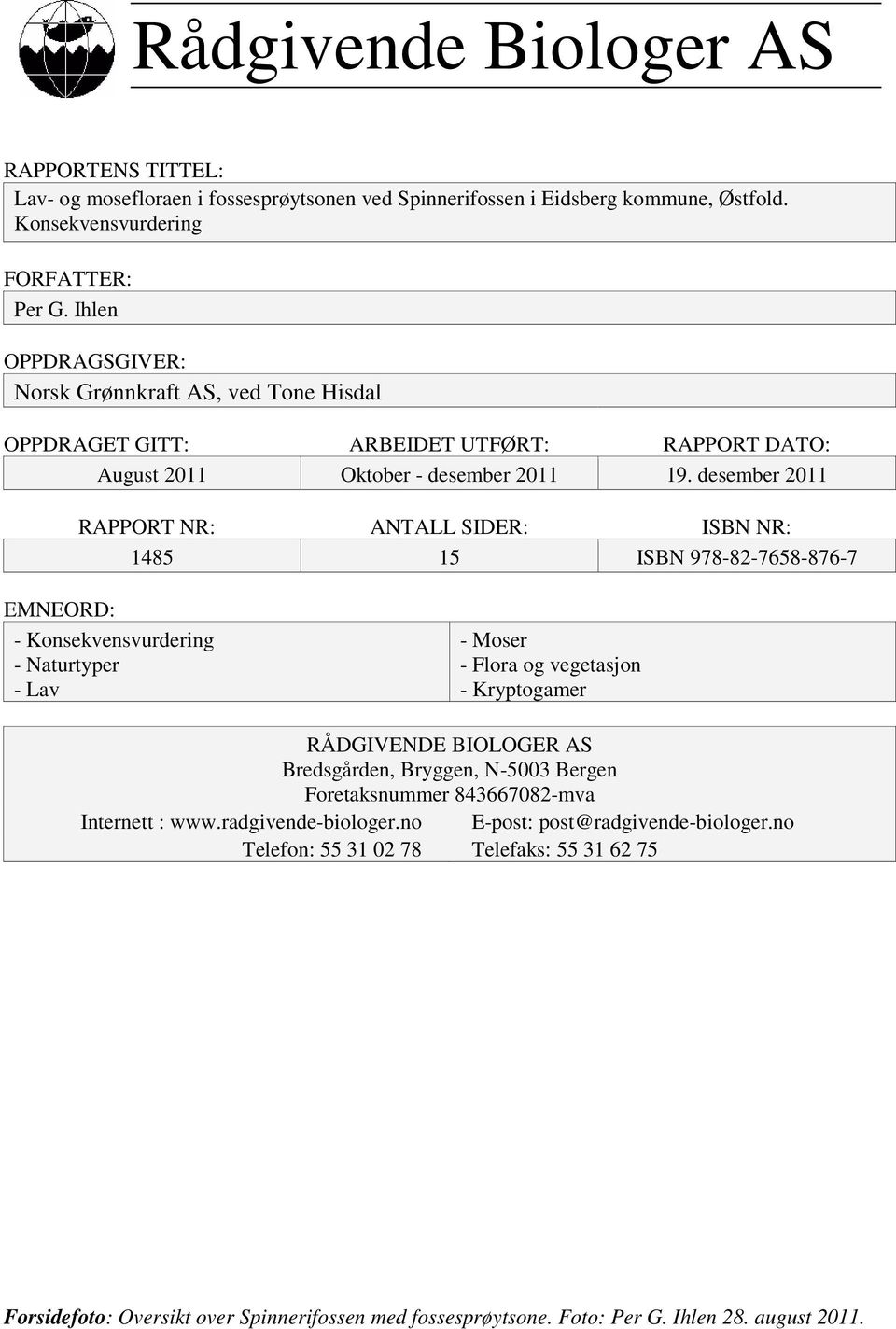 desember 2011 RAPPORT NR: ANTALL SIDER: ISBN NR: 1485 15 ISBN 978-82-7658-876-7 EMNEORD: - Konsekvensvurdering - Naturtyper - Lav - Moser - Flora og vegetasjon - Kryptogamer RÅDGIVENDE BIOLOGER AS