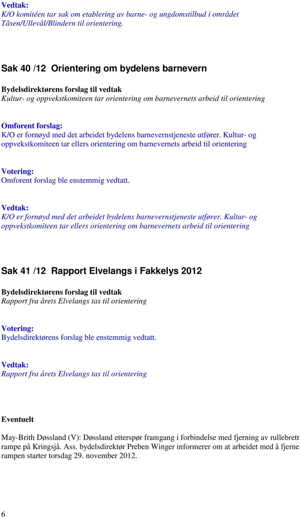 Kultur- og oppvekstkomiteen tar ellers orientering om barnevernets arbeid til orientering K/O er fornøyd med det arbeidet bydelens barnevernstjeneste utfører.