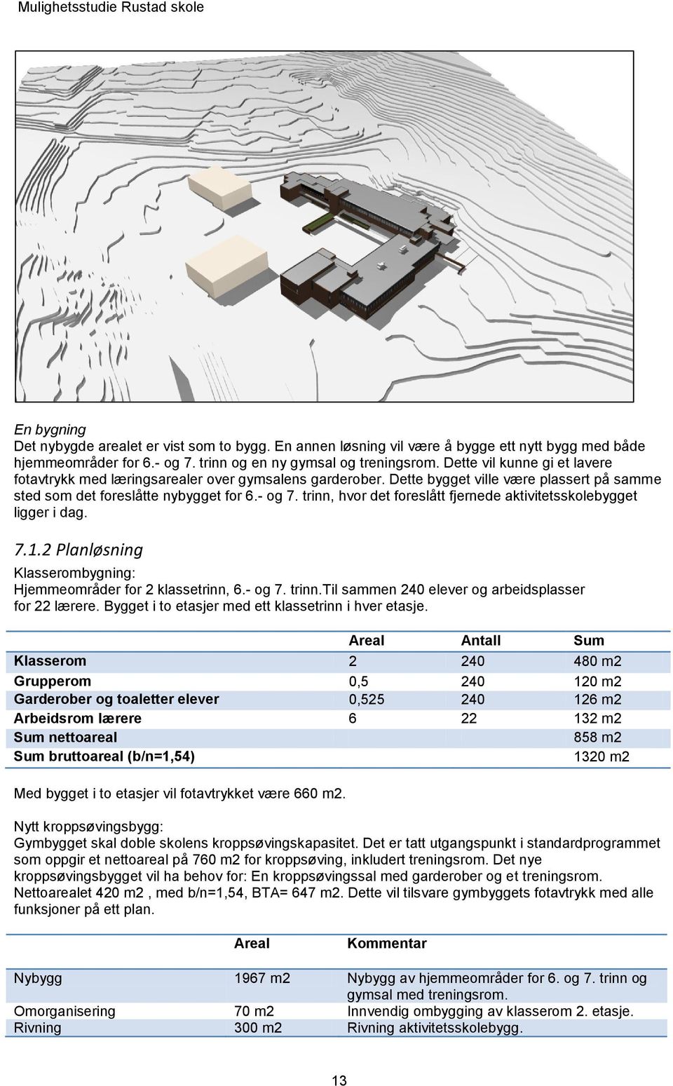 trinn, hvor det foreslått fjernede aktivitetsskolebygget ligger i dag. 7.1.2 Planløsning Klasserombygning: Hjemmeområder for 2 klassetrinn, 6.- og 7. trinn.