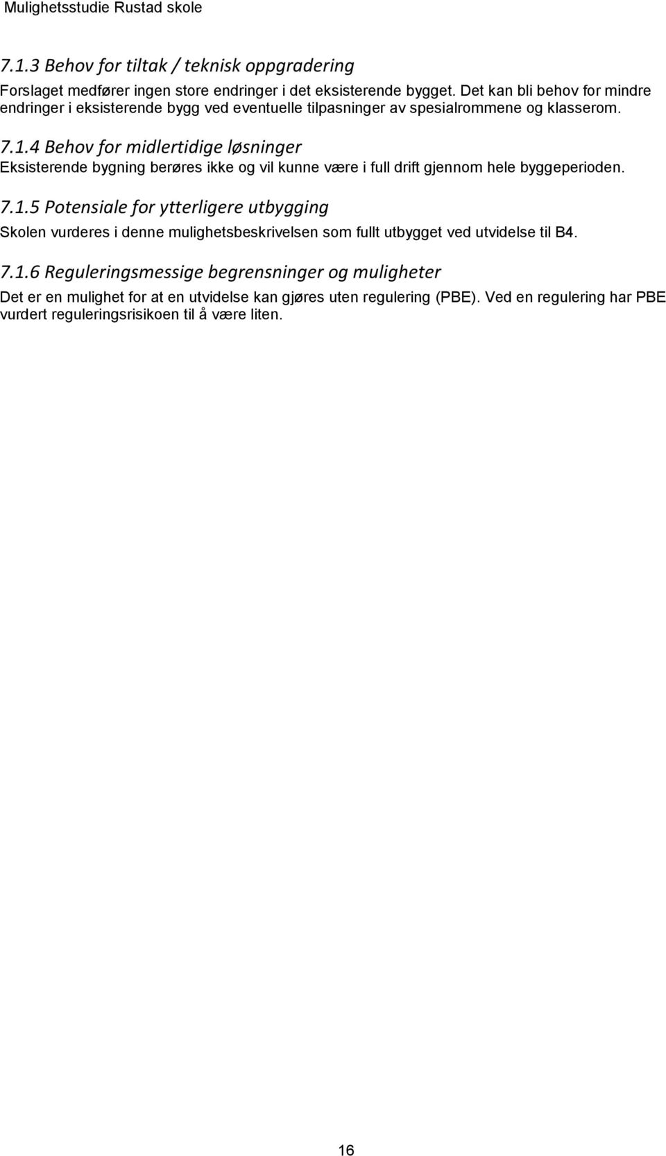 4 Behov for midlertidige løsninger Eksisterende bygning berøres ikke og vil kunne være i full drift gjennom hele byggeperioden. 7.1.