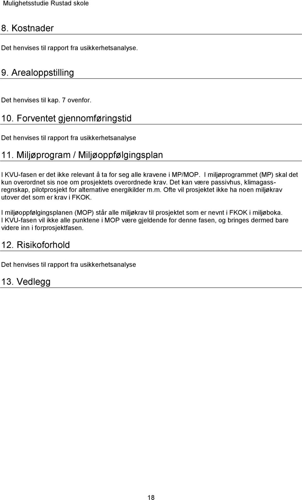 Det kan være passivhus, klimagassregnskap, pilotprosjekt for alternative energikilder m.m. Ofte vil prosjektet ikke ha noen miljøkrav utover det som er krav i FKOK.