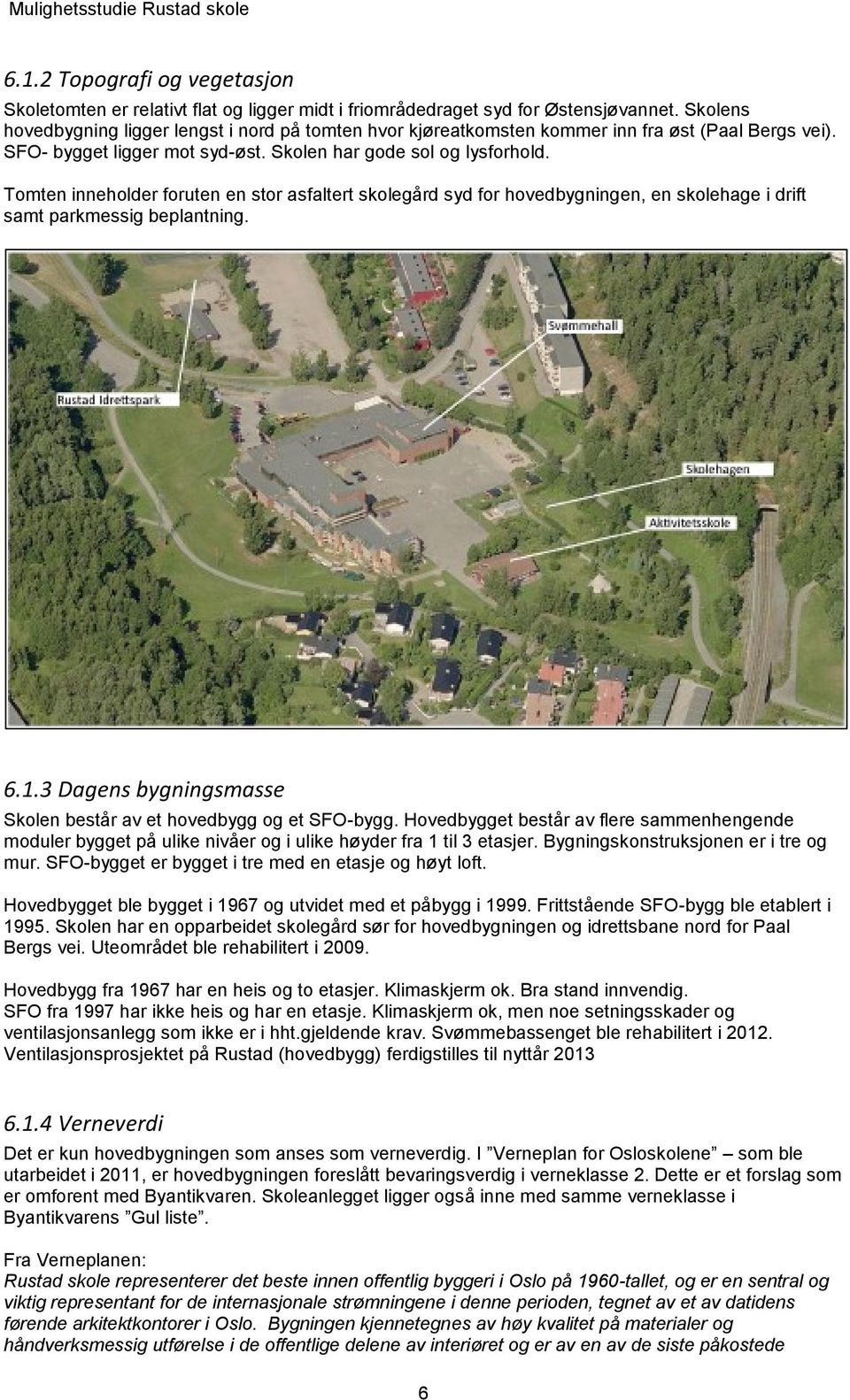 Tomten inneholder foruten en stor asfaltert skolegård syd for hovedbygningen, en skolehage i drift samt parkmessig beplantning. 6.1.3 Dagens bygningsmasse Skolen består av et hovedbygg og et SFO-bygg.