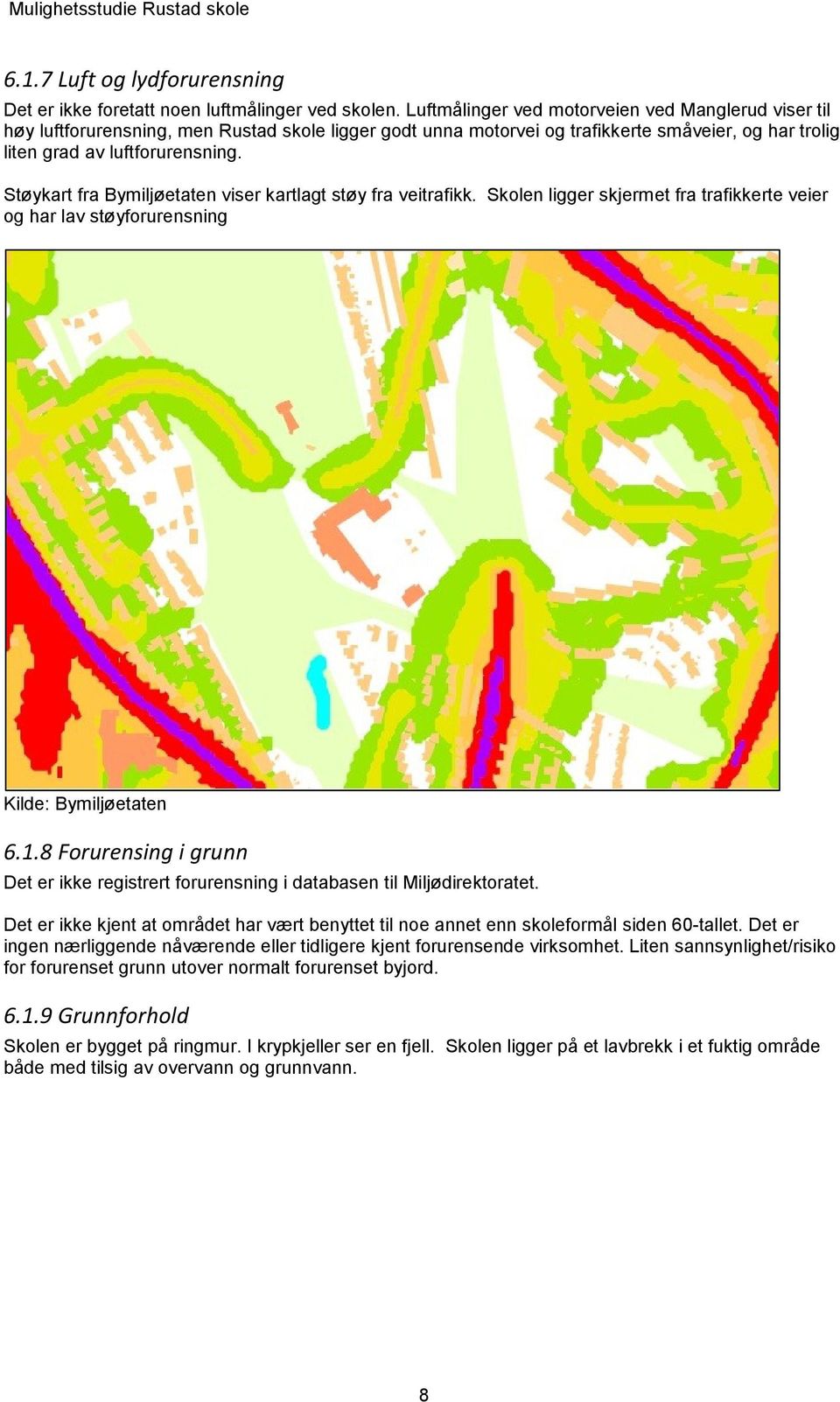 Støykart fra Bymiljøetaten viser kartlagt støy fra veitrafikk. Skolen ligger skjermet fra trafikkerte veier og har lav støyforurensning Kilde: Bymiljøetaten 6.1.