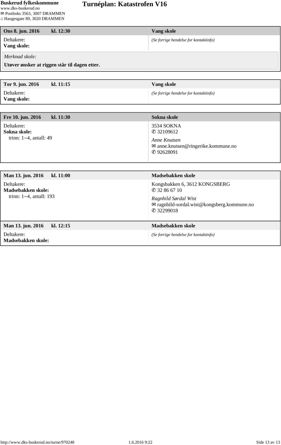 11:00 Madsebakken skole Madsebakken skole: trinn: 1 4, antall: 193 Kongsbakken 6, 3612 KONGSBERG 32 86 67 10 Ragnhild Sørdal Wist