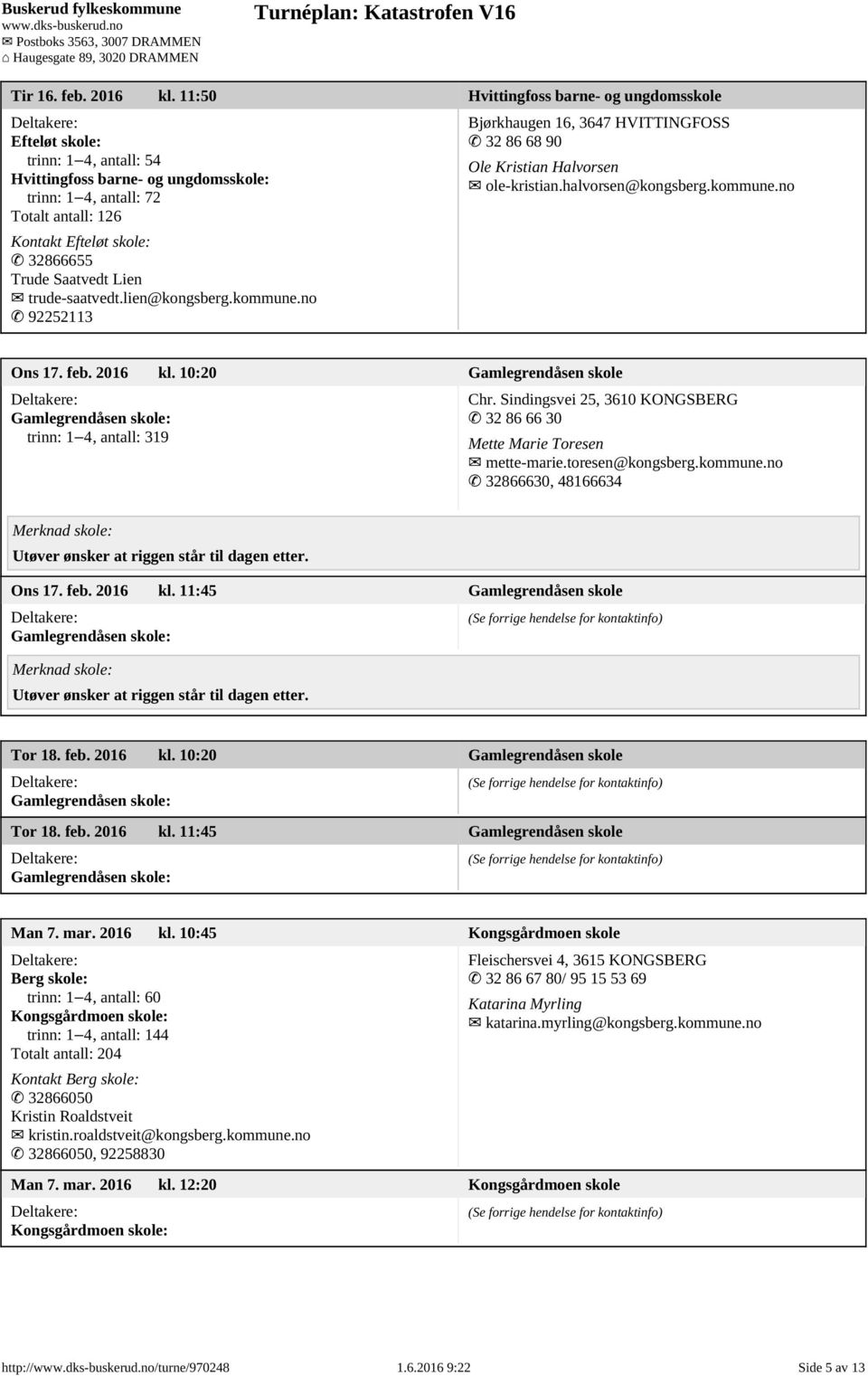 Saatvedt Lien trude-saatvedt.lien@kongsberg.kommune.no 92252113 Bjørkhaugen 16, 3647 HVITTINGFOSS 32 86 68 90 Ole Kristian Halvorsen ole-kristian.halvorsen@kongsberg.kommune.no Ons 17. feb. 2016 kl.