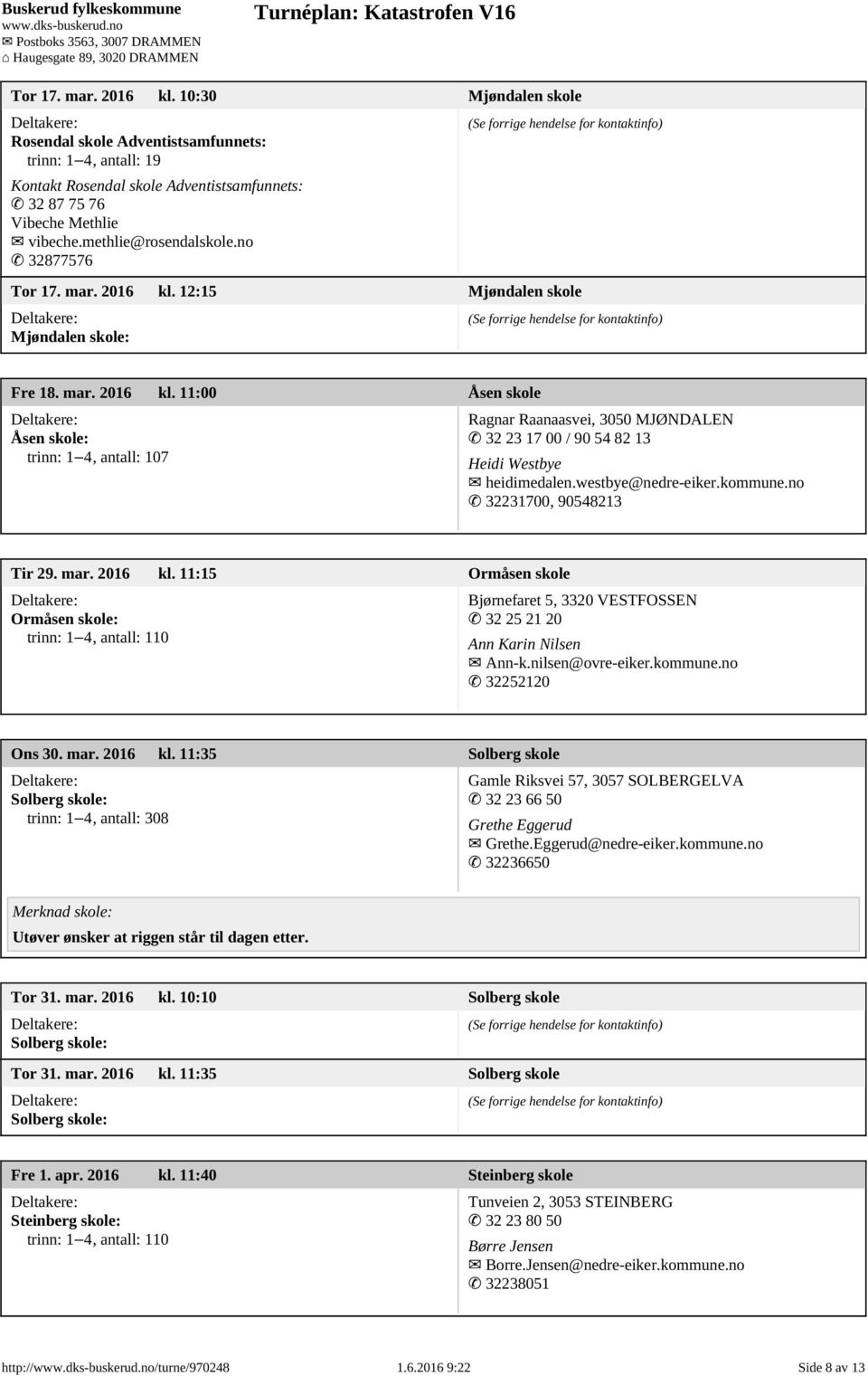 westbye@nedre-eiker.kommune.no 32231700, 90548213 Tir 29. mar. 2016 kl. 11:15 Ormåsen skole Ormåsen skole: trinn: 1 4, antall: 110 Bjørnefaret 5, 3320 VESTFOSSEN 32 25 21 20 Ann Karin Nilsen Ann-k.