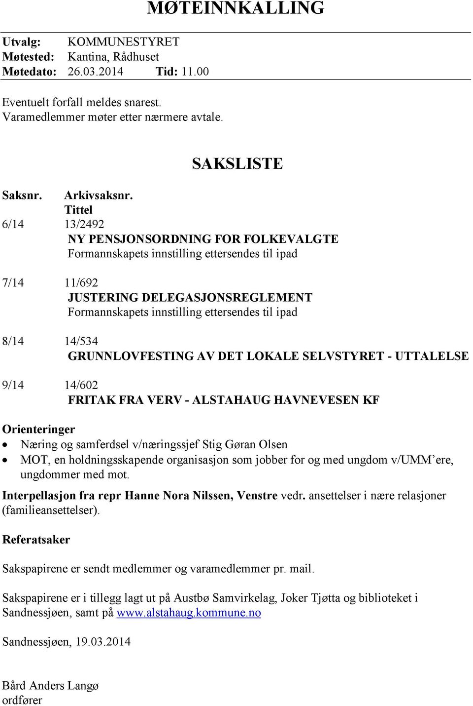 Tittel 6/14 13/2492 NY PENSJONSORDNING FOR FOLKEVALGTE Formannskapets innstilling ettersendes til ipad 7/14 11/692 JUSTERING DELEGASJONSREGLEMENT Formannskapets innstilling ettersendes til ipad 8/14