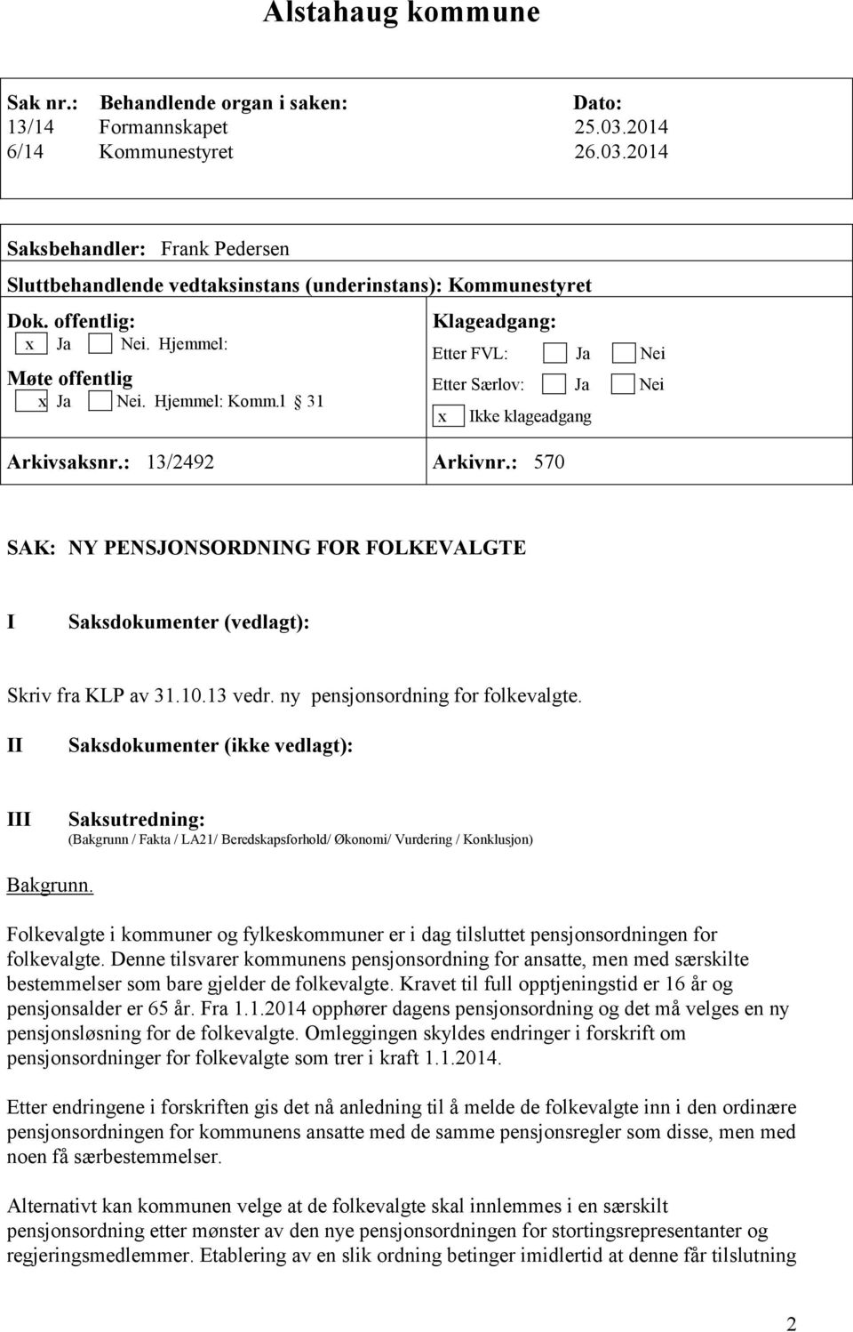 : 570 SAK: NY PENSJONSORDNING FOR FOLKEVALGTE I Saksdokumenter (vedlagt): Skriv fra KLP av 31.10.13 vedr. ny pensjonsordning for folkevalgte.