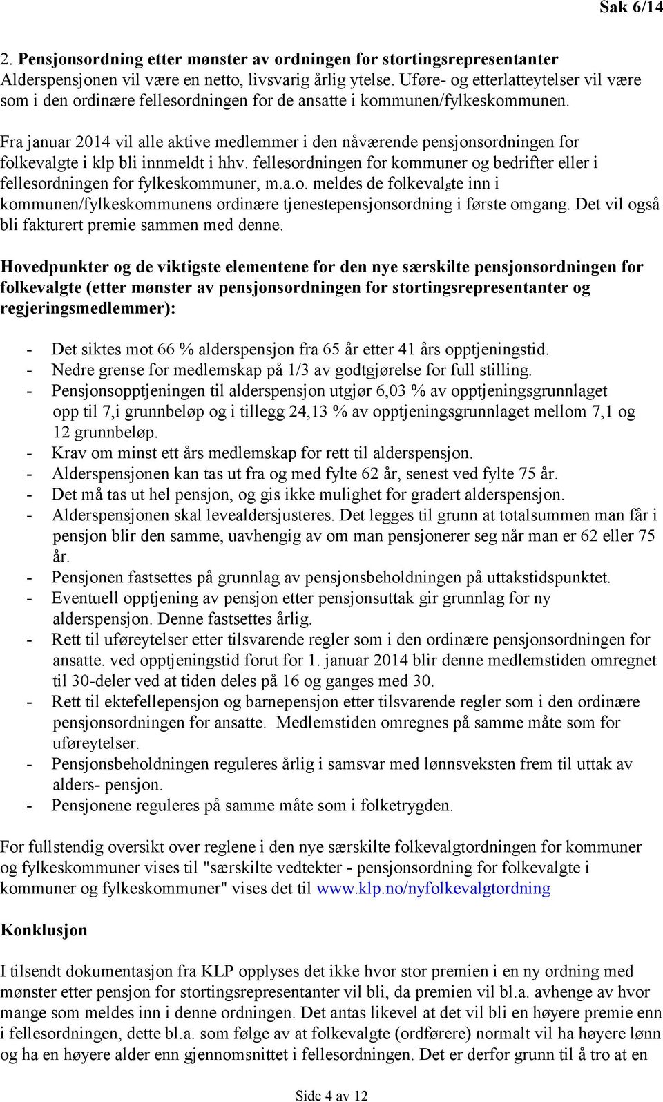 Fra januar 2014 vil alle aktive medlemmer i den nåværende pensjonsordningen for folkevalgte i klp bli innmeldt i hhv.