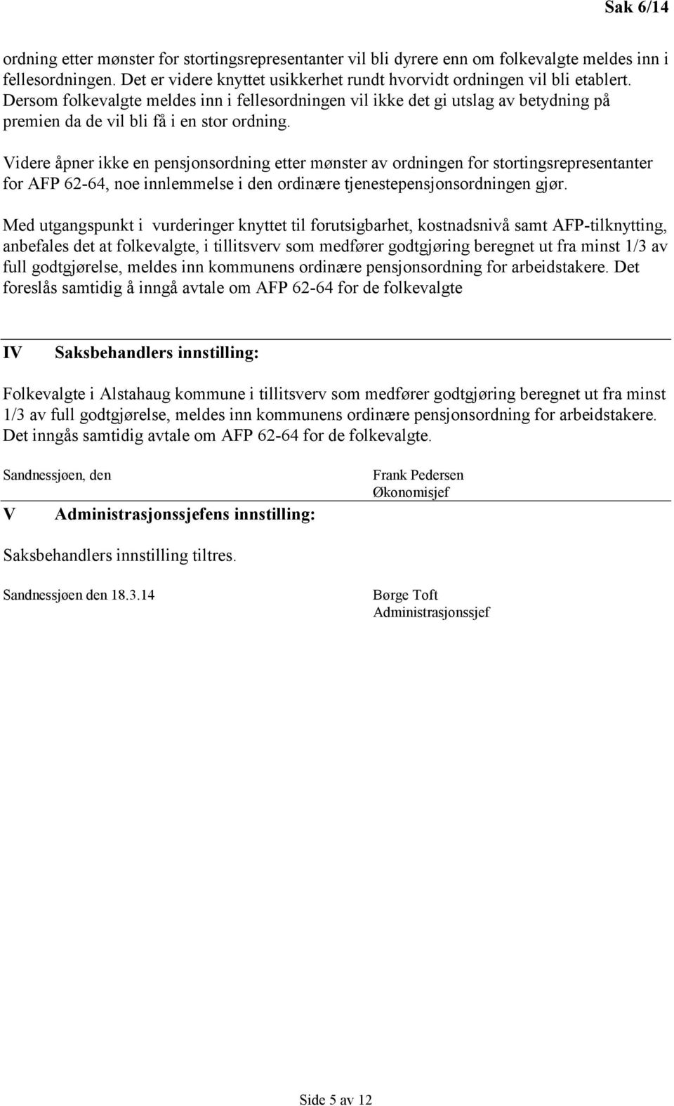 Videre åpner ikke en pensjonsordning etter mønster av ordningen for stortingsrepresentanter for AFP 62-64, noe innlemmelse i den ordinære tjenestepensjonsordningen gjør.