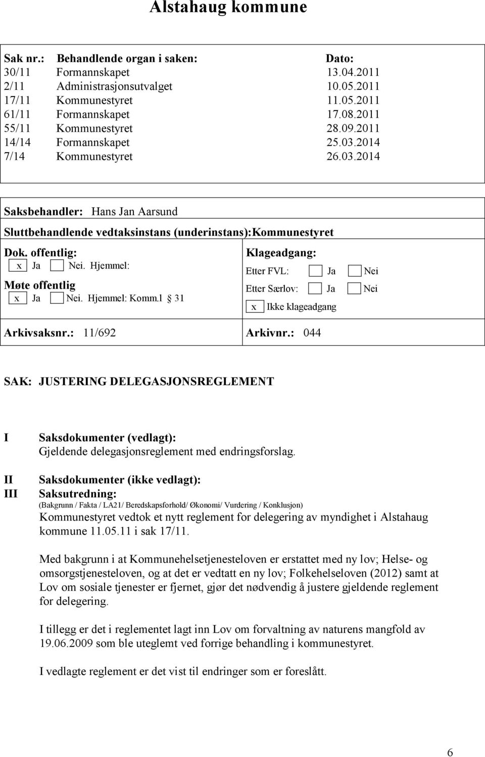 offentlig: x Ja Nei. Hjemmel: Møte offentlig x Ja Nei. Hjemmel: Komm.l 31 Klageadgang: Etter FVL: Ja Nei Etter Særlov: Ja Nei x Ikke klageadgang Arkivsaksnr.: 11/692 Arkivnr.