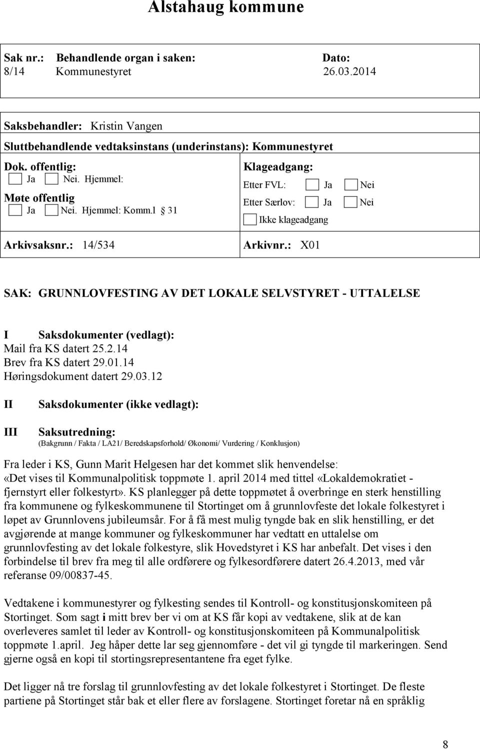 : X01 SAK: GRUNNLOVFESTING AV DET LOKALE SELVSTYRET - UTTALELSE I Saksdokumenter (vedlagt): Mail fra KS datert 25.2.14 Brev fra KS datert 29.01.14 Høringsdokument datert 29.03.