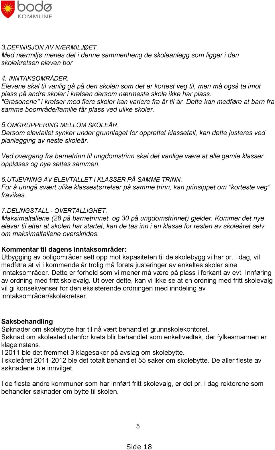 "Gråsonene" i kretser med flere skoler kan variere fra år til år. Dette kan medføre at barn fra samme boområde/familie får plass ved ulike skoler. 5.OMGRUPPERING MELLOM SKOLEÅR.