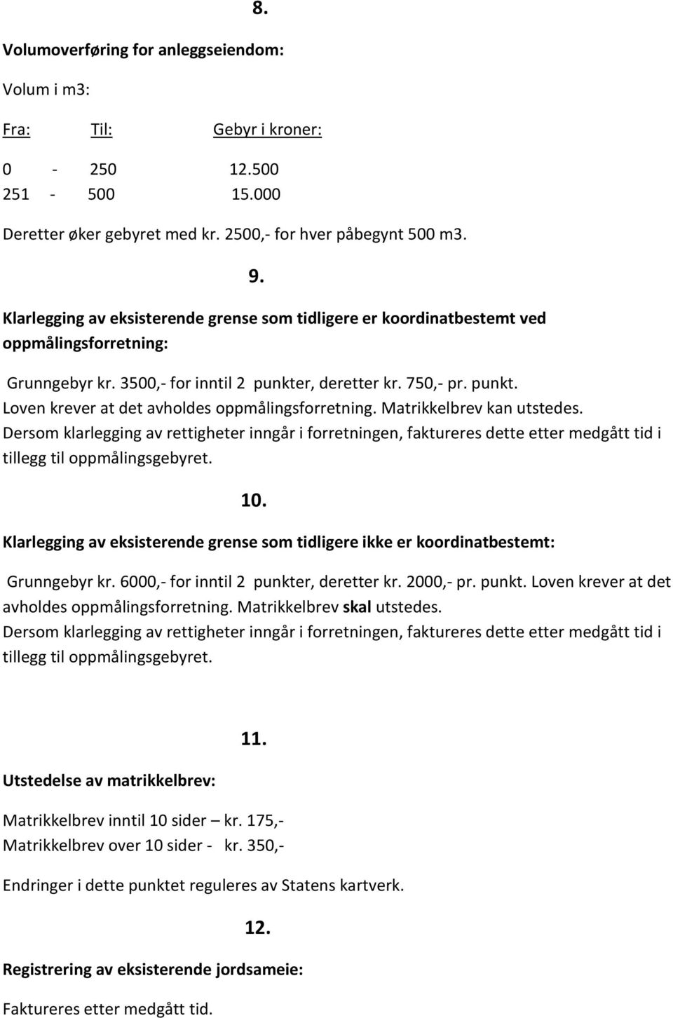 Matrikkelbrev kan utstedes. Dersom klarlegging av rettigheter inngår i forretningen, faktureres dette etter medgått tid i tillegg til oppmålingsgebyret. 10.