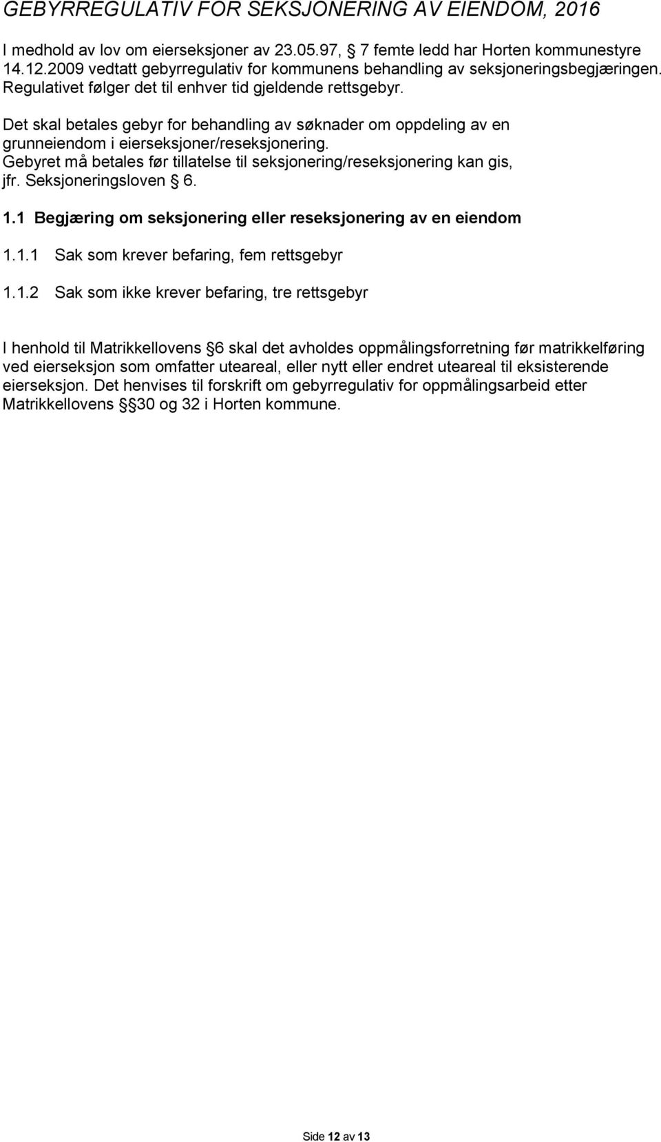 Det skal betales gebyr for behandling av søknader om oppdeling av en grunneiendom i eierseksjoner/reseksjonering. Gebyret må betales før tillatelse til seksjonering/reseksjonering kan gis, jfr.