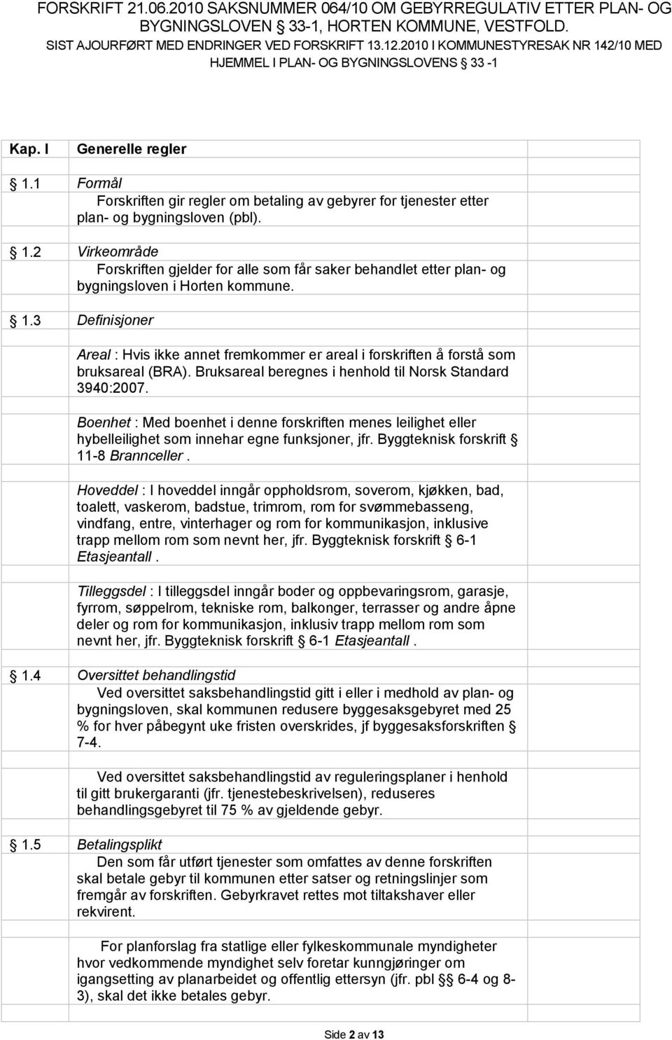 1 Formål Forskriften gir regler om betaling av gebyrer for tjenester etter plan- og bygningsloven (pbl). 1.