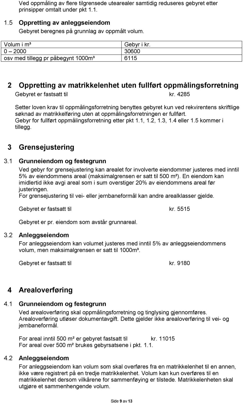 4285 Setter loven krav til oppmålingsforretning benyttes gebyret kun ved rekvirentens skriftlige søknad av matrikkelføring uten at oppmålingsforretningen er fullført.