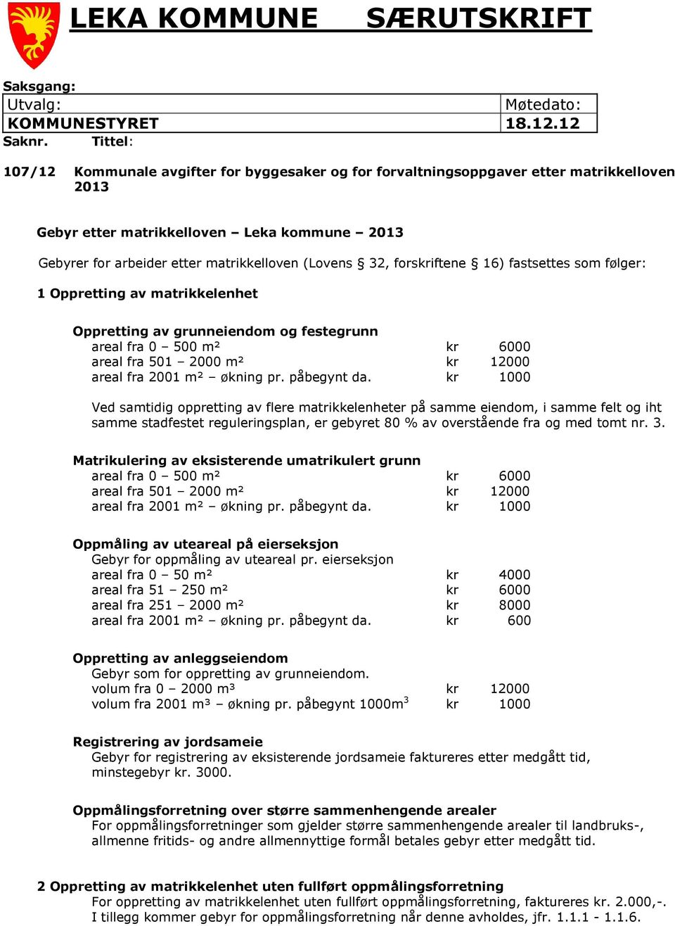 32, forskriftene 16) fastsettes som følger: 1 Oppretting av matrikkelenhet Oppretting av grunneiendom og festegrunn areal fra 0 500 m² kr 6000 areal fra 501 2000 m² kr 12000 areal fra 2001 m² økning