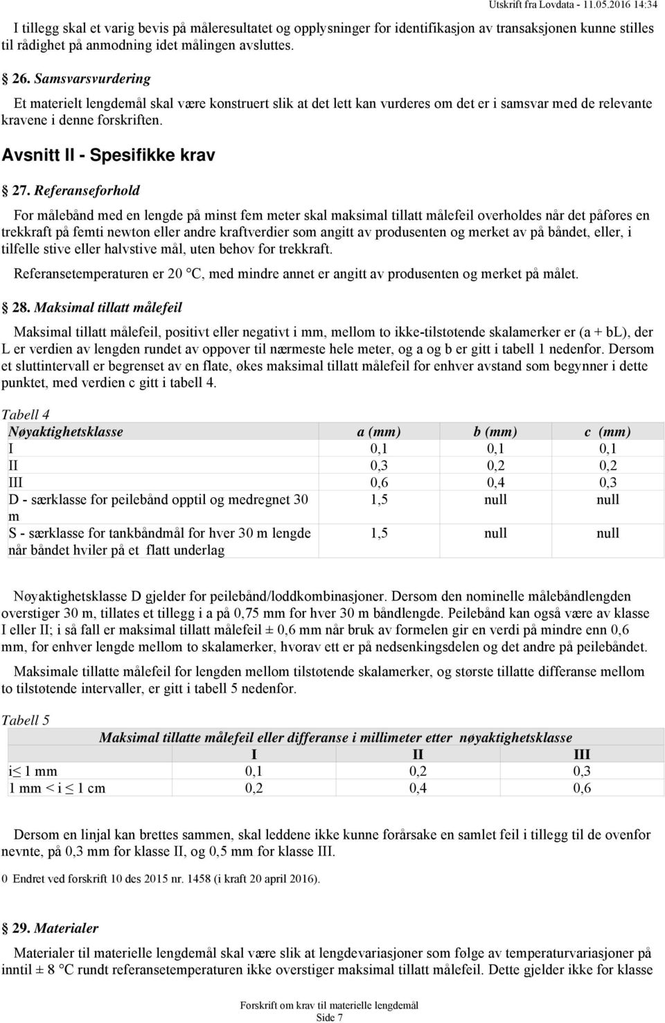 Referanseforhold For målebånd med en lengde på minst fem meter skal maksimal tillatt målefeil overholdes når det påføres en trekkraft på femti newton eller andre kraftverdier som angitt av