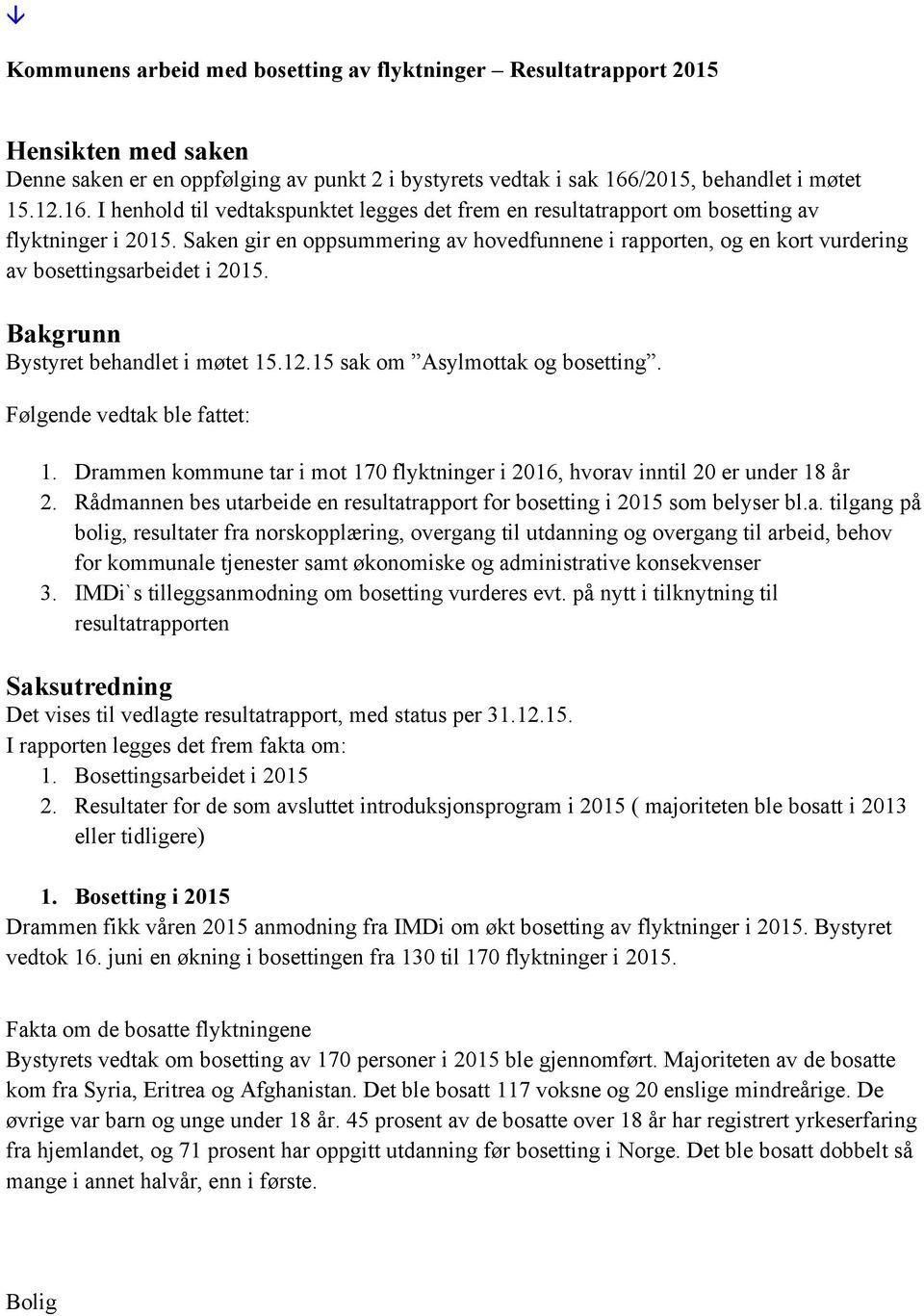 Saken gir en oppsummering av hovedfunnene i rapporten, og en kort vurdering av bosettingsarbeidet i 2015. Bakgrunn Bystyret behandlet i møtet 15.12.15 sak om Asylmottak og bosetting.