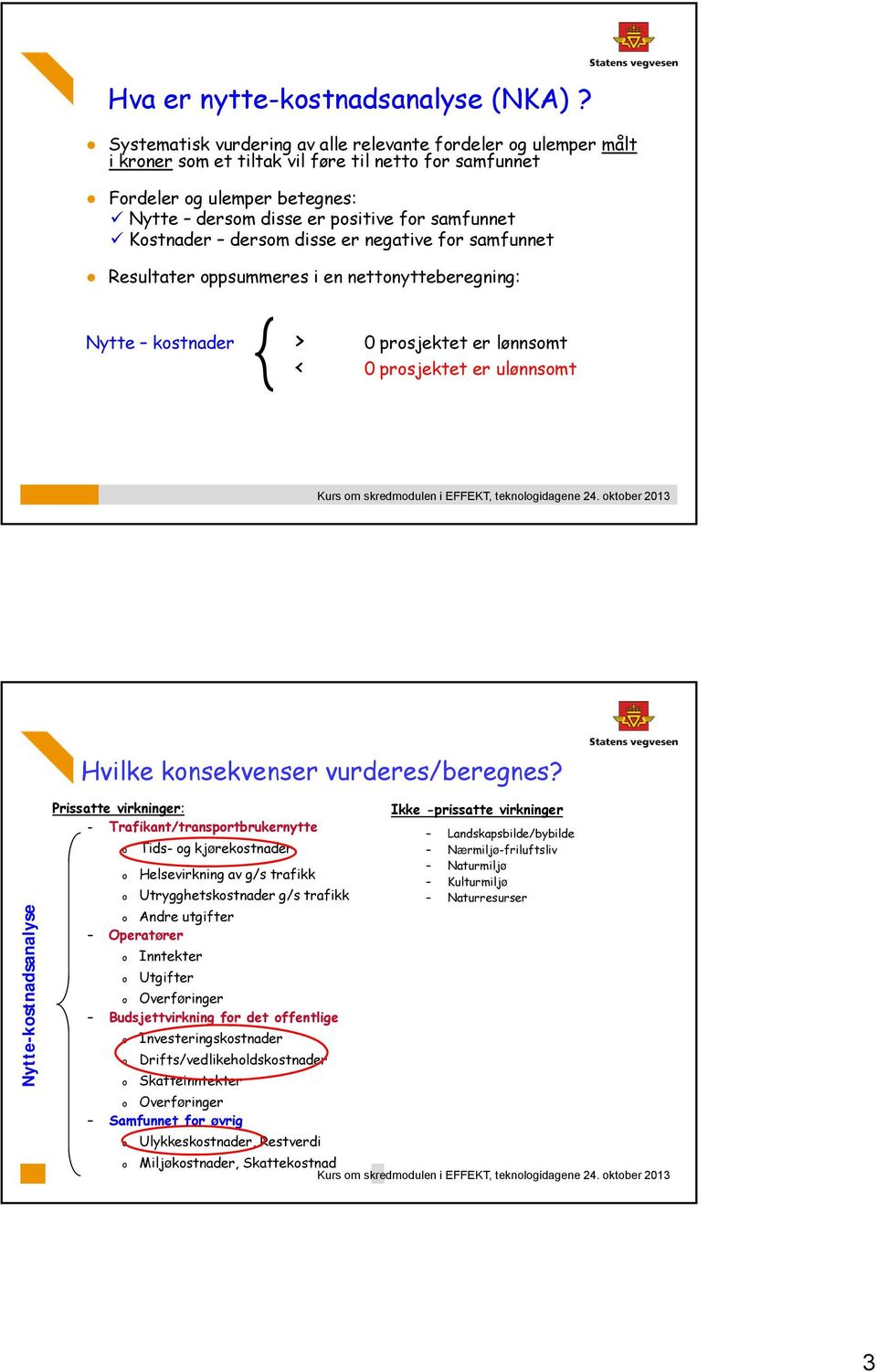 fr samfunne Resulaer ppsummeres i en nenyeberegning: Nye ksnader > 0 prsjeke er lønnsm < 0 prsjeke er ulønnsm Hvilke knsekvenser vurderes/beregnes?