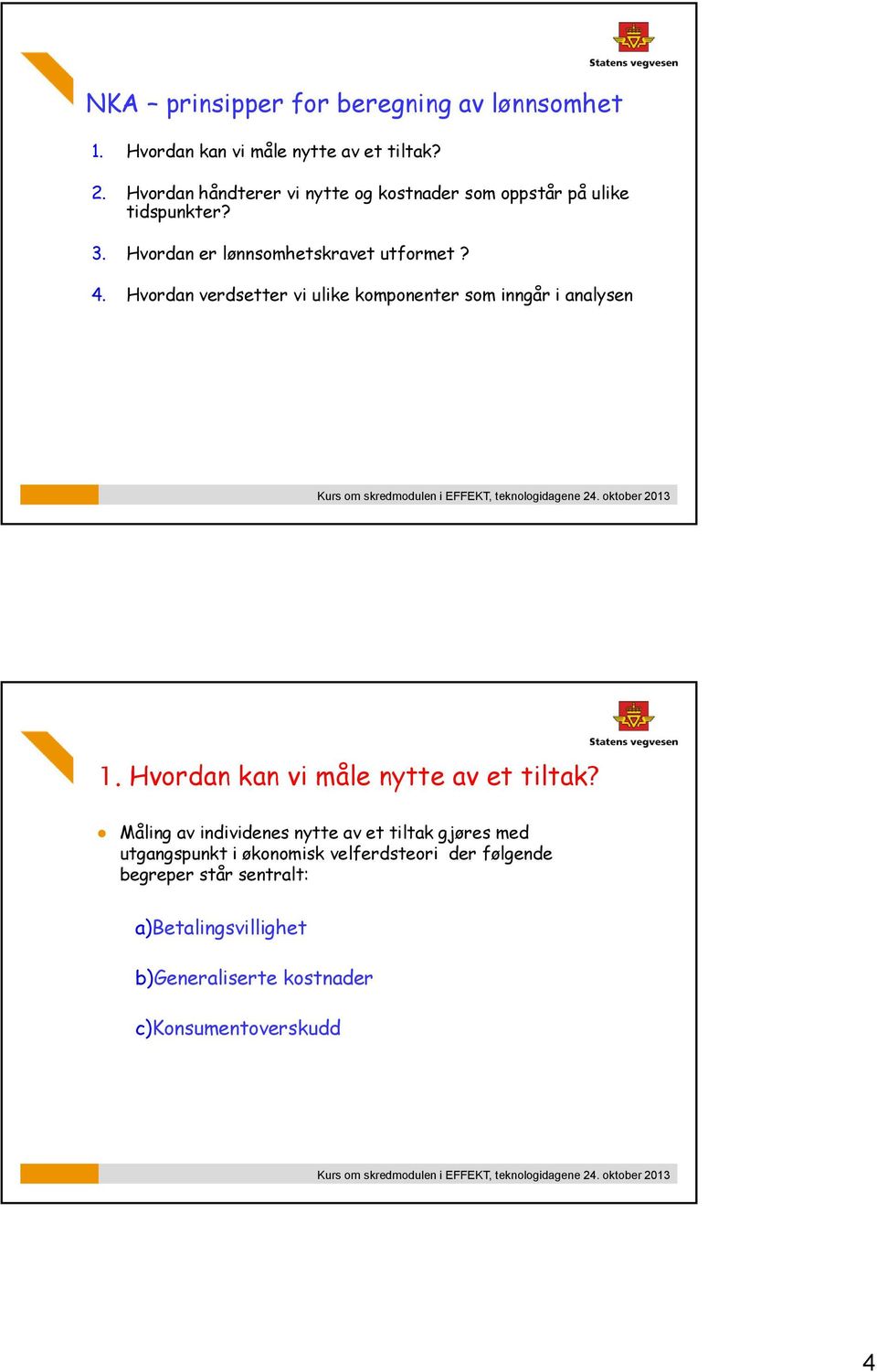 Hvrdan verdseer vi ulike kmpnener sm inngår i analysen 1. Hvrdan kan vi måle nye av e ilak?