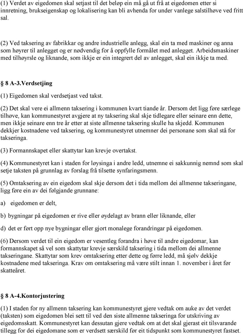 Arbeidsmaskiner med tilhøyrsle og liknande, som ikkje er ein integrert del av anlegget, skal ein ikkje ta med. 8 A-3.Verdsetjing (1) Eigedomen skal verdsetjast ved takst.