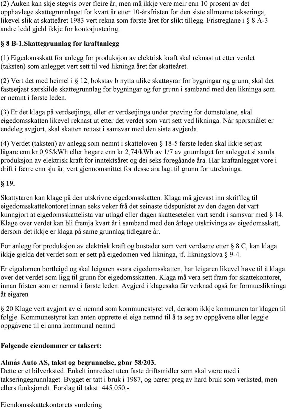 Skattegrunnlag for kraftanlegg (1) Eigedomsskatt for anlegg for produksjon av elektrisk kraft skal reknast ut etter verdet (taksten) som anlegget vert sett til ved likninga året før skatteåret.