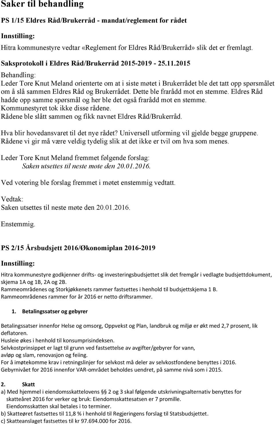 Dette ble frarådd mot en stemme. Eldres Råd hadde opp samme spørsmål og her ble det også frarådd mot en stemme. Kommunestyret tok ikke disse rådene.