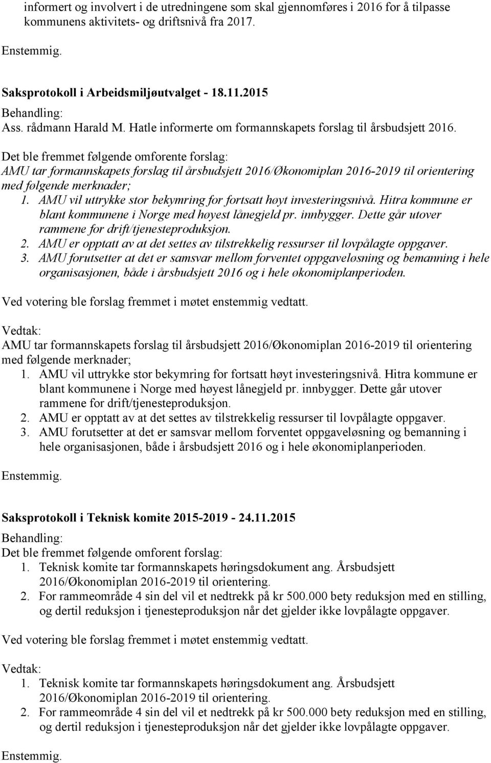 Det ble fremmet følgende omforente forslag: AMU tar formannskapets forslag til årsbudsjett 2016/Økonomiplan 2016-2019 til orientering med følgende merknader; 1.