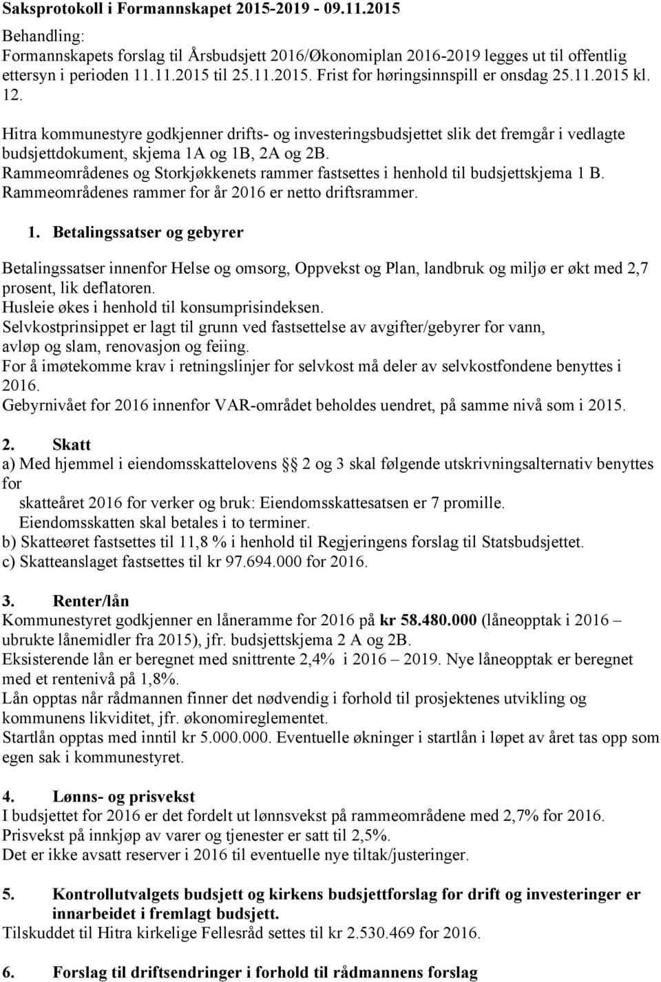 Rammeområdenes og Storkjøkkenets rammer fastsettes i henhold til budsjettskjema 1 