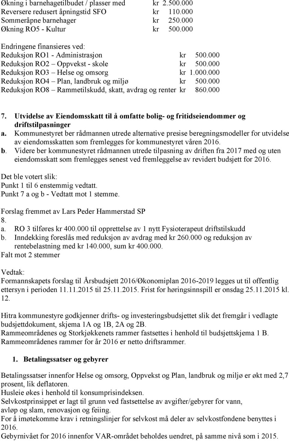 000 Reduksjon RO8 Rammetilskudd, skatt, avdrag og renter kr 860.000 7. Utvidelse av Eiendomsskatt til å omfatte bolig- og fritidseiendommer og driftstilpasninger a.