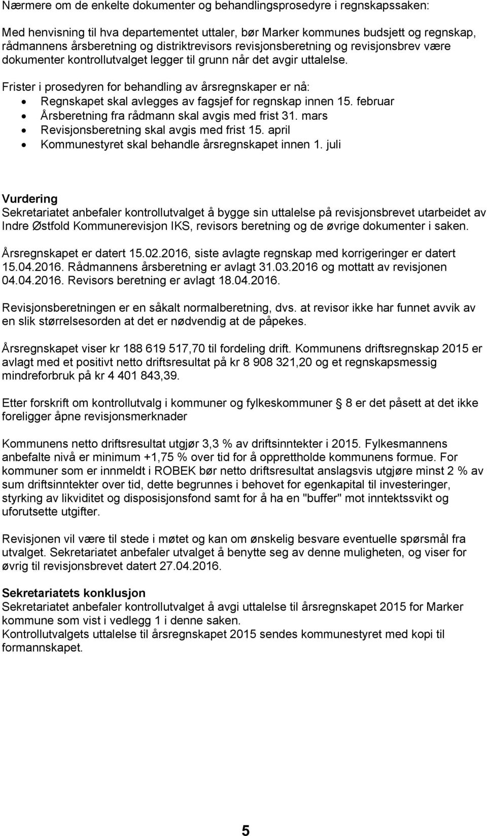 Frister i prosedyren for behandling av årsregnskaper er nå: Regnskapet skal avlegges av fagsjef for regnskap innen 15. februar Årsberetning fra rådmann skal avgis med frist 31.