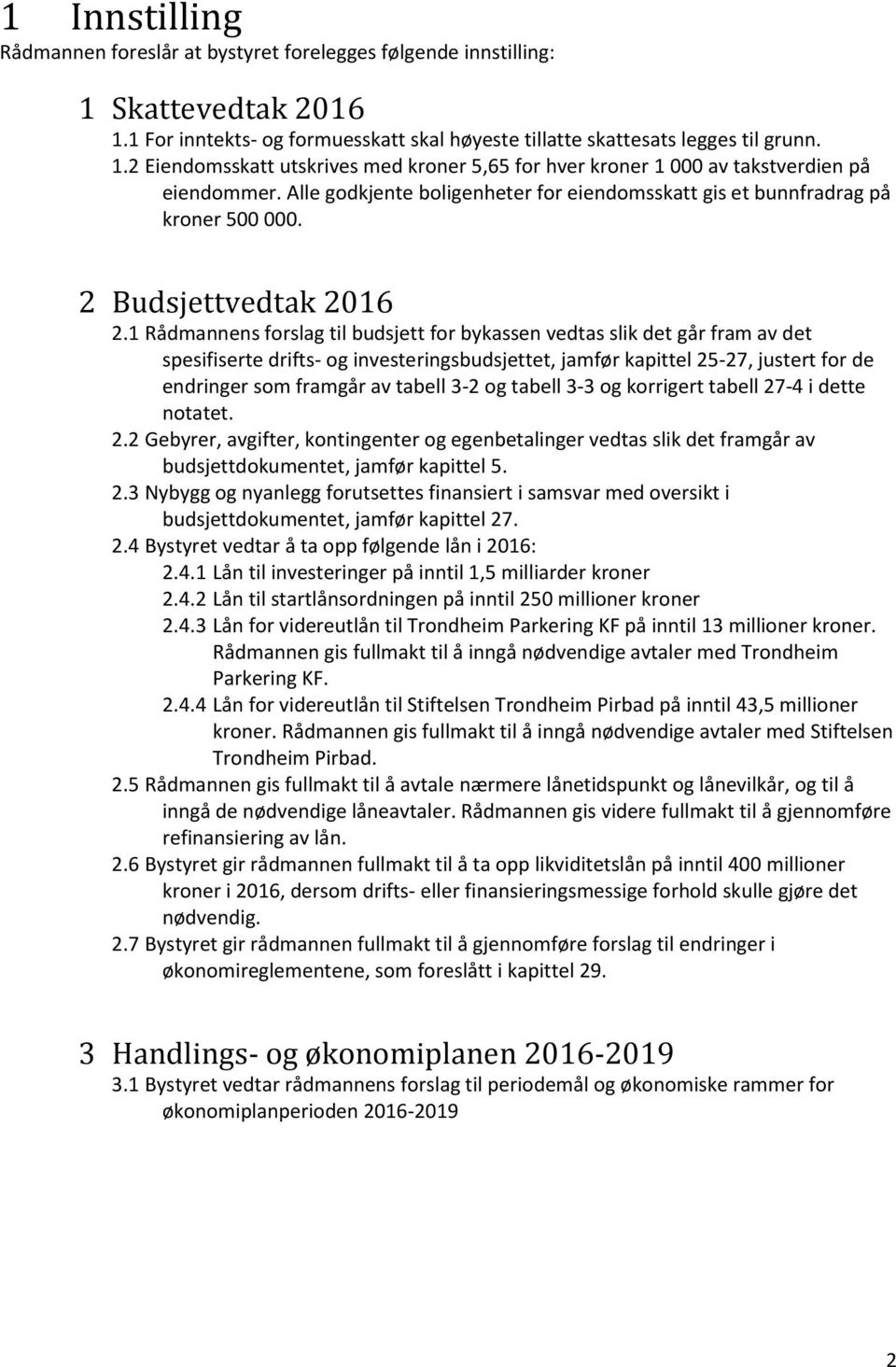 1 Rådmannens forslag til budsjett for bykassen vedtas slik det går fram av det spesifiserte drifts- og investeringsbudsjettet, jamfør kapittel 25-27, justert for de endringer som framgår av tabell