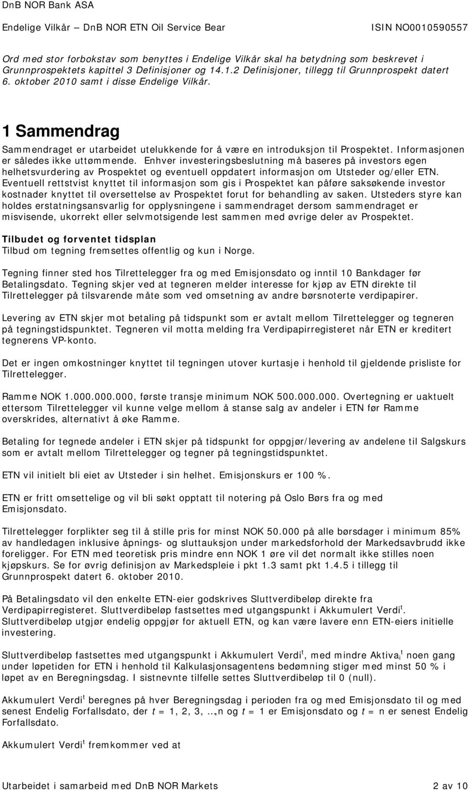 Enhver investeringsbeslutning må baseres på investors egen helhetsvurdering av Prospektet og eventuell oppdatert informasjon om Utsteder og/eller ETN.