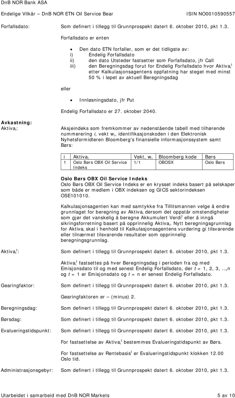 Endelig Forfallsdato hvor Aktiva i etter Kalkulasjonsagentens oppfatning har steget med minst 50 % i løpet av aktuell Beregningsdag Innløsningsdato, jfr Put Endelig Forfallsdato er 27. oktober 2040.