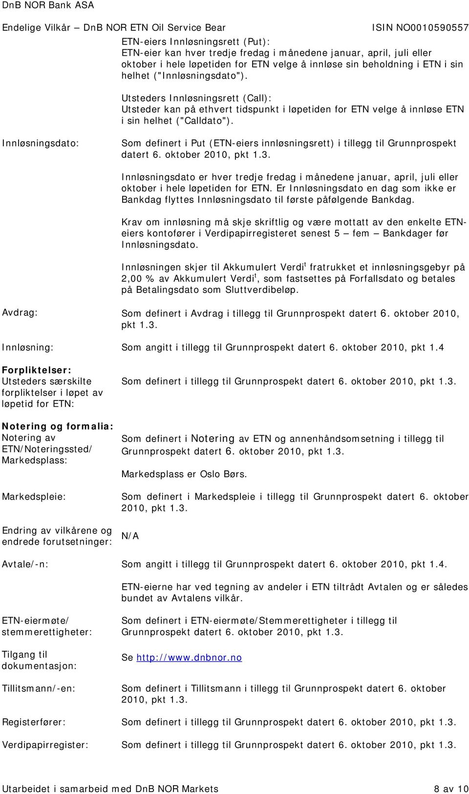 Innløsningsdato: Som definert i Put (ETN-eiers innløsningsrett) i tillegg til Grunnprospekt datert 6. oktober 2010, pkt 1.3.