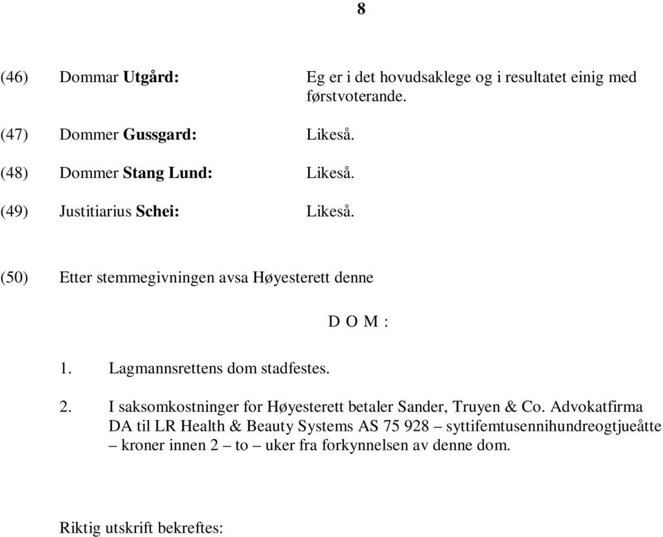 Lagmannsrettens dom stadfestes. 2. I saksomkostninger for Høyesterett betaler Sander, Truyen & Co.