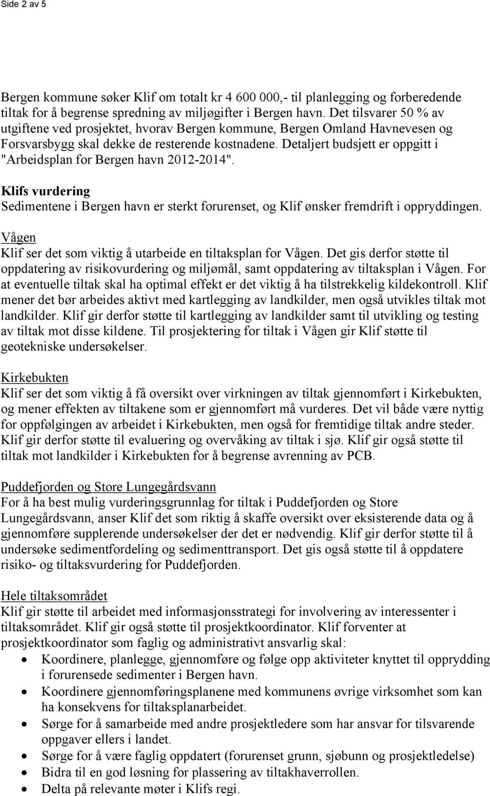 Detaljert budsjett er oppgitt i "Arbeidsplan for Bergen havn 2012-2014". Klifs vurdering Sedimentene i Bergen havn er sterkt forurenset, og Klif ønsker fremdrift i oppryddingen.