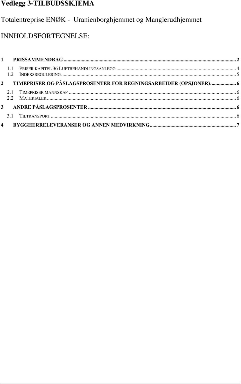 2 INDEKSREGULERING... 5 2 TIMEPRISER OG PÅSLAGSPROSENTER FOR REGNINGSARBEIDER (OPSJONER)... 6 2.