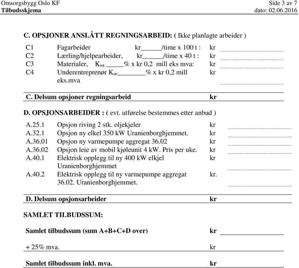 ue % x 0,2 mill eks.mva C. Delsum opsjoner regningsarbeid D. OPSJONSARBEIDER : ( evt. utførelse bestemmes etter anbud ) A.25.1 Opsjon riving 2 stk. oljekjeler A.32.