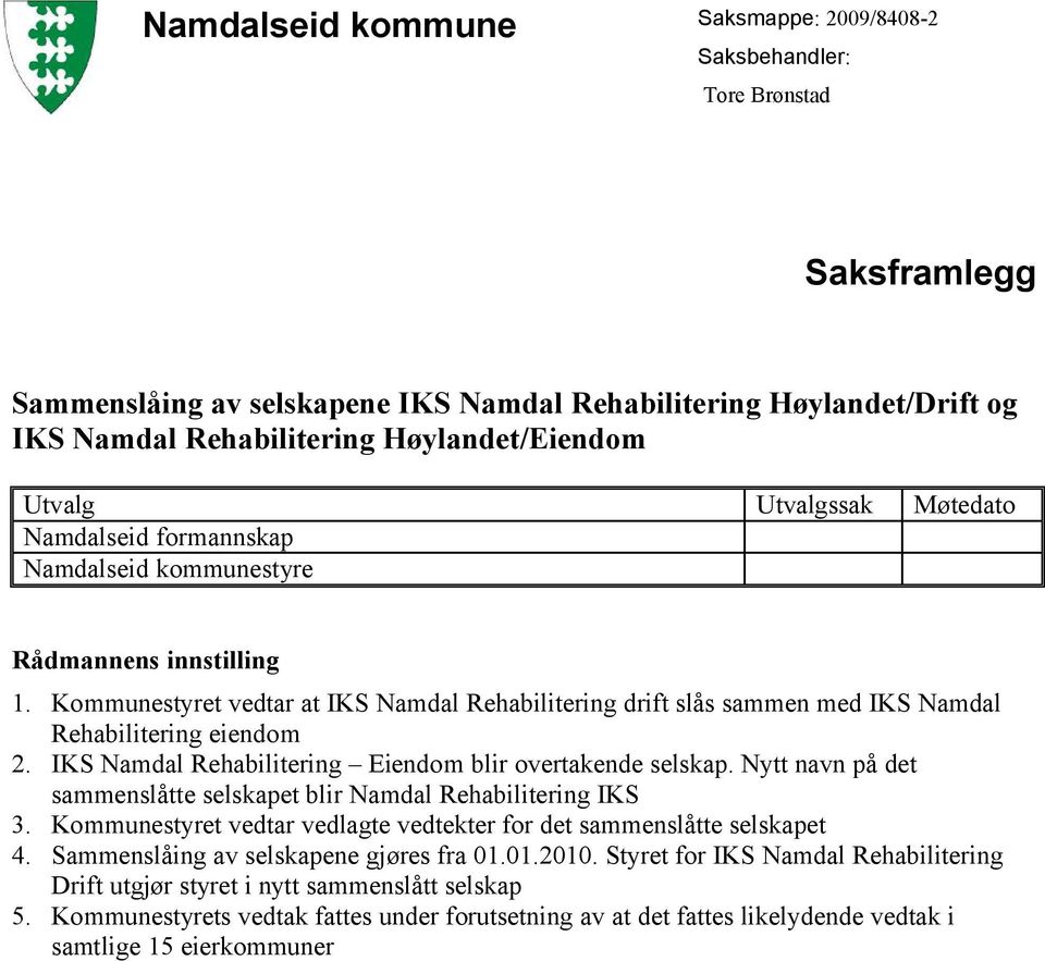 Kommunestyret vedtar at IKS Namdal Rehabilitering drift slås sammen med IKS Namdal Rehabilitering eiendom 2. IKS Namdal Rehabilitering Eiendom blir overtakende selskap.