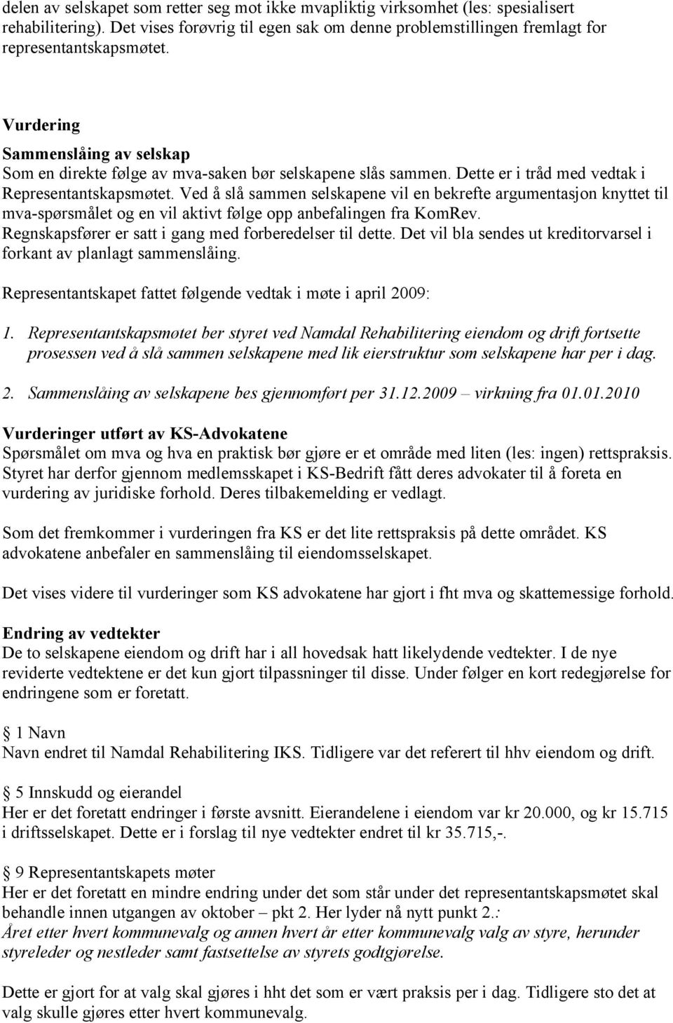 Ved å slå sammen selskapene vil en bekrefte argumentasjon knyttet til mva-spørsmålet og en vil aktivt følge opp anbefalingen fra KomRev. Regnskapsfører er satt i gang med forberedelser til dette.