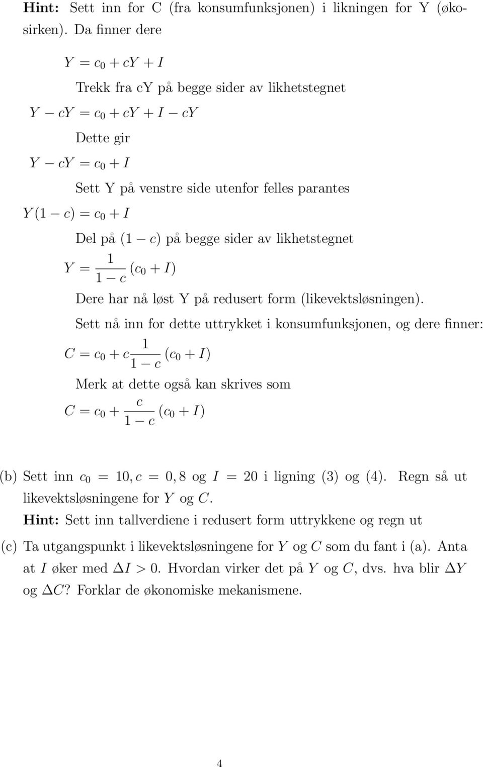 c) på begge sider av likhetstegnet Y = 1 1 c (c 0 + I) Dere har nå løst Y på redusert form (likevektsløsningen).