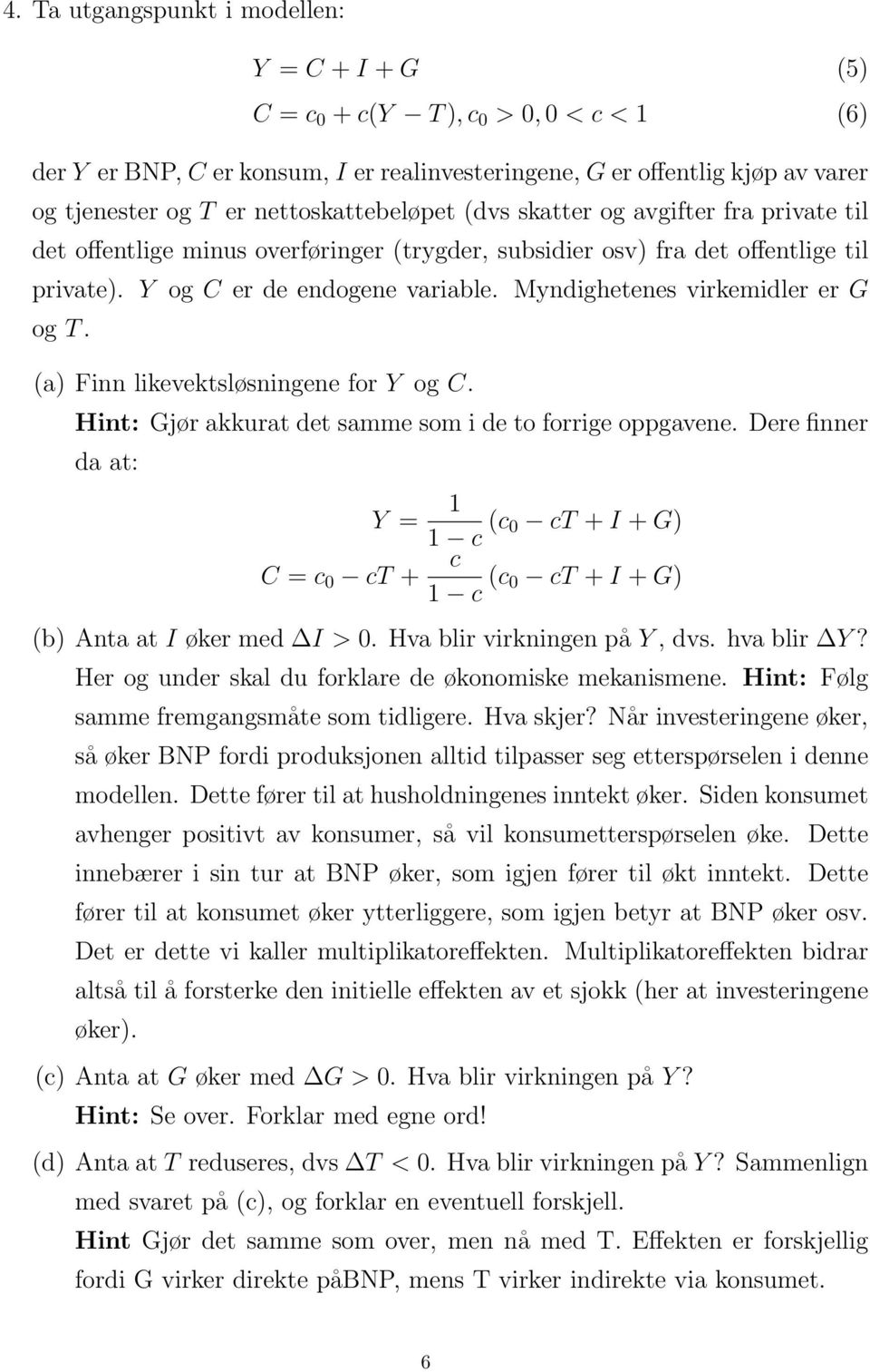 Myndighetenes virkemidler er G og T. (a) Finn likevektsløsningene for Y og C. Hint: Gjør akkurat det samme som i de to forrige oppgavene.