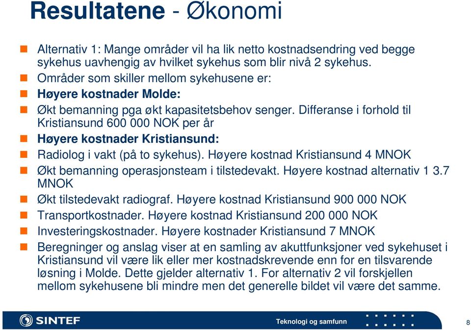Differanse i forhold til Kristiansund 600 000 NOK per år Høyere kostnader Kristiansund: Radiolog i vakt (på to sykehus). Høyere kostnad Kristiansund 4 MNOK Økt bemanning operasjonsteam i tilstedevakt.