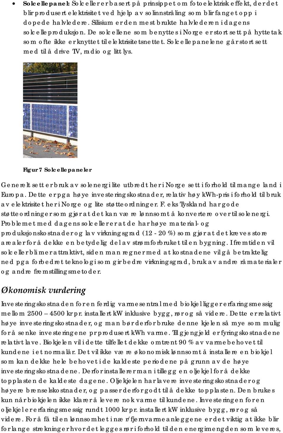 Solcellepanelene går stort sett med til å drive TV, radio og litt lys. Figur 7 Solcellepaneler Generelt sett er bruk av solenergi lite utbredt her i Norge sett i forhold til mange land i Europa.
