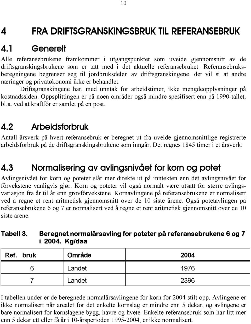 Referansebruksberegningene begrenser seg til jordbruksdelen av driftsgranskingene, det vil si at andre næringer og privatøkonomi ikke er behandlet.