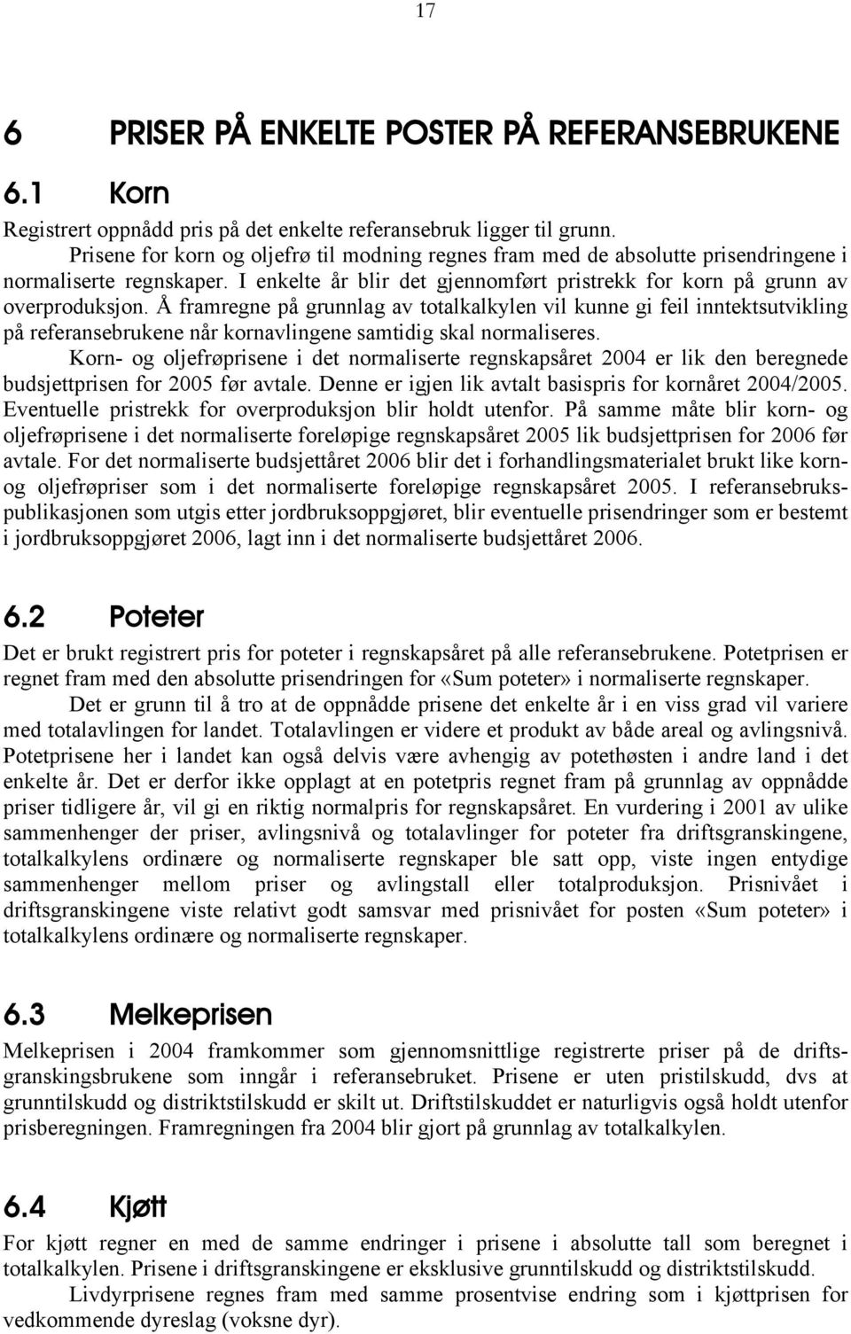 Å framregne på grunnlag av totalkalkylen vil kunne gi feil inntektsutvikling på referansebrukene når kornavlingene samtidig skal normaliseres.